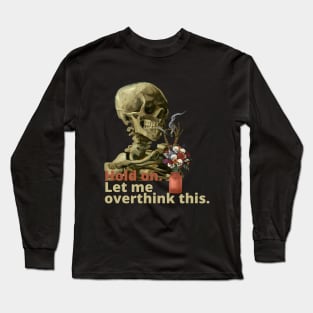 Hold on. Let me overthink this.Vincent van Gogh Skull of a Skeleton with Burning Cigarette Long Sleeve T-Shirt